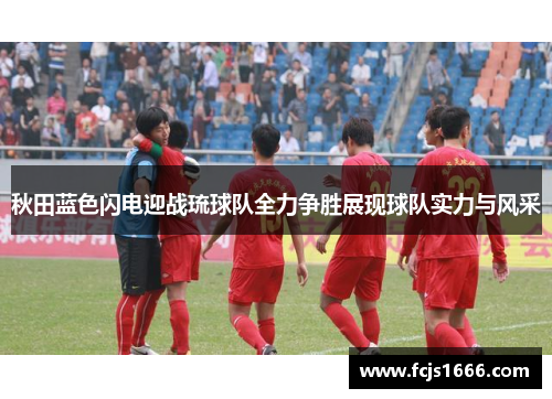 秋田蓝色闪电迎战琉球队全力争胜展现球队实力与风采
